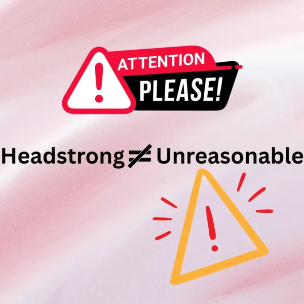 Attention please, headstrong does not equal unreasonable (1080×1080)