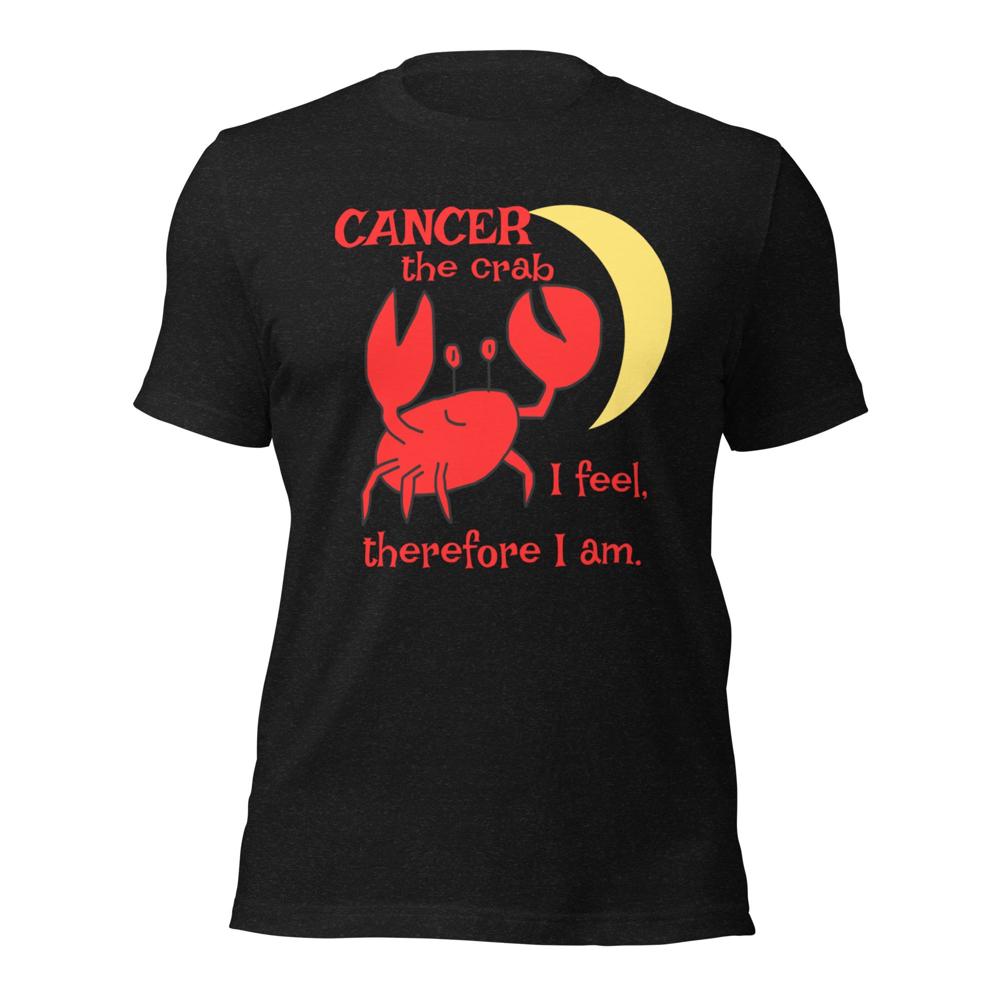 Cancer the Crab, I Feel Therefore I Am Unisex T-Shirt