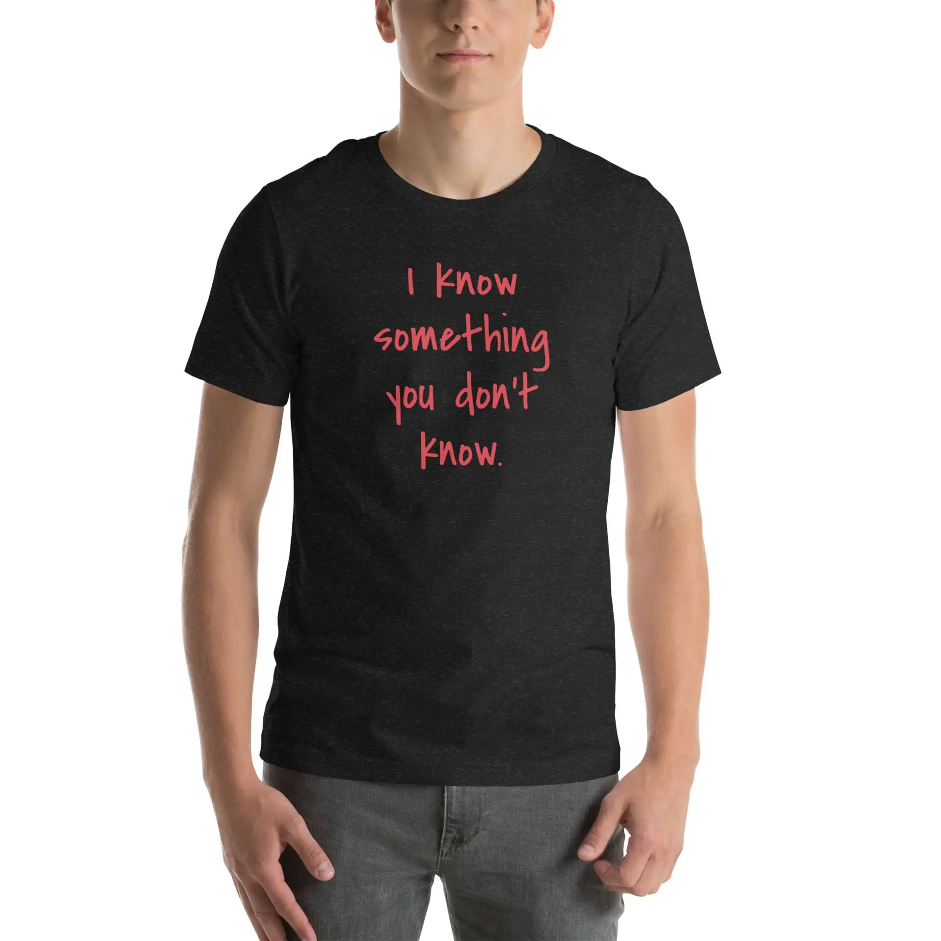 I Know Something You Don't Know Unisex t-shirt