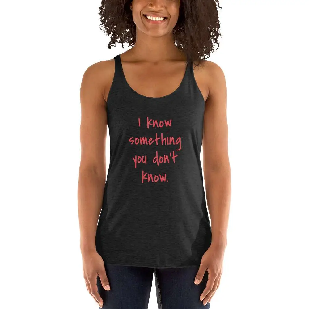 I Know Something You Don't Know Women's Racerback Tank