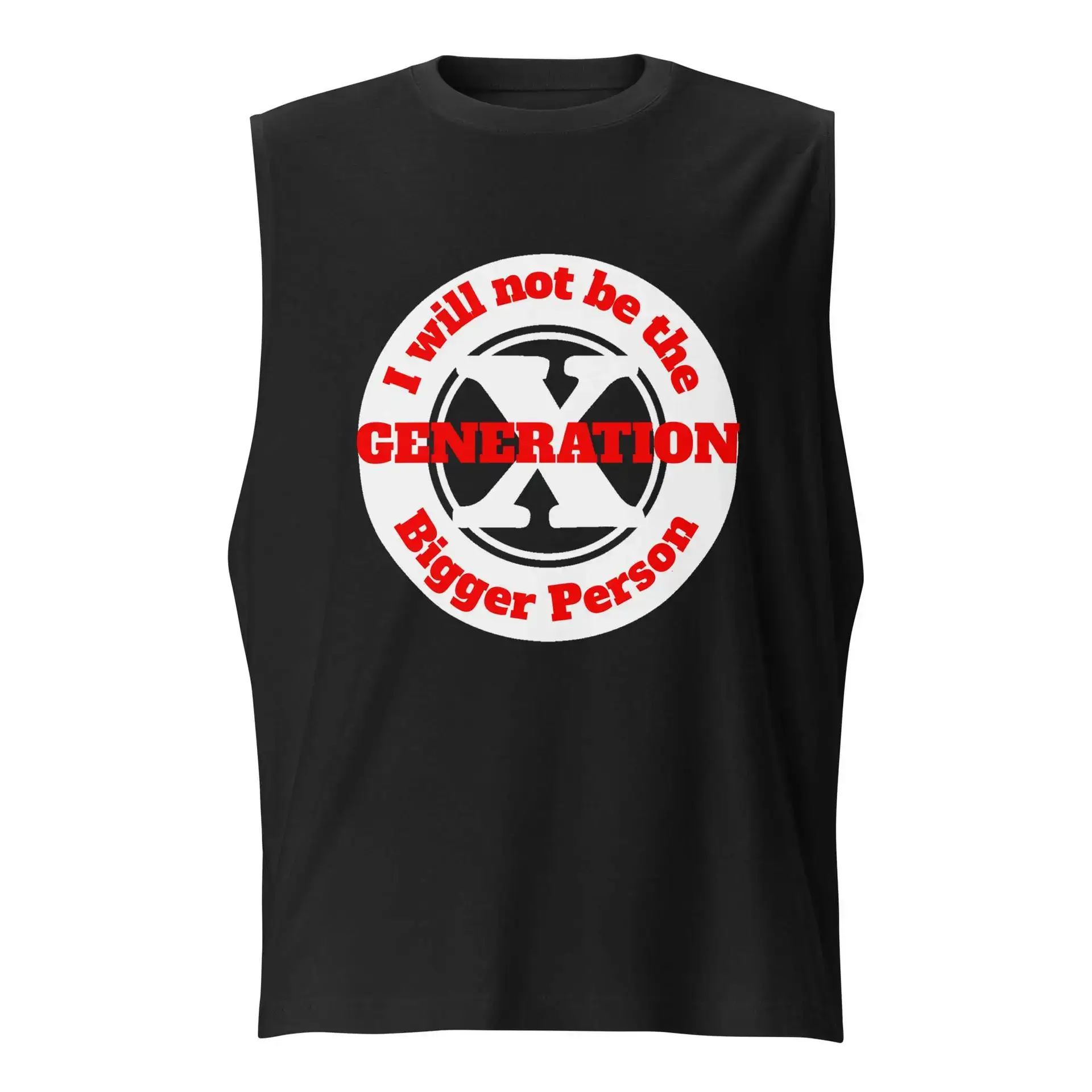 Gen X, Not the Bigger Person Muscle Shirt