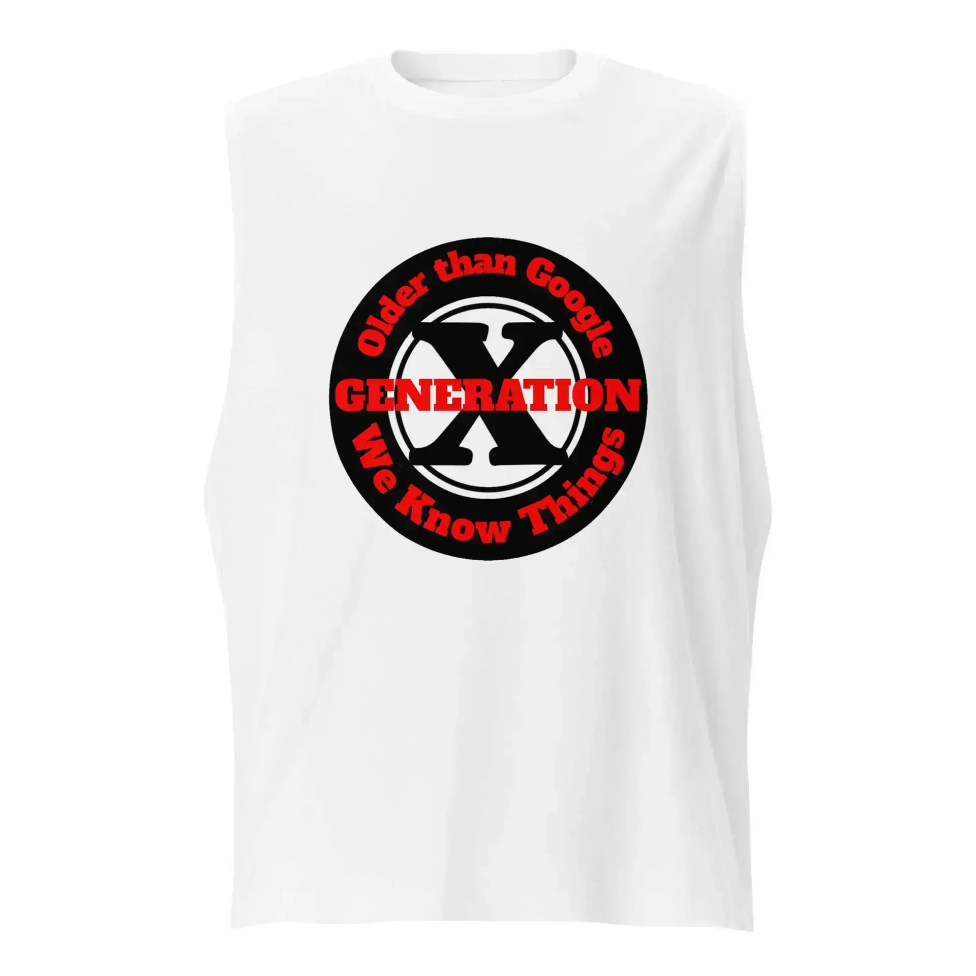 Gen X, Older than Google, We Know Things Muscle Shirt