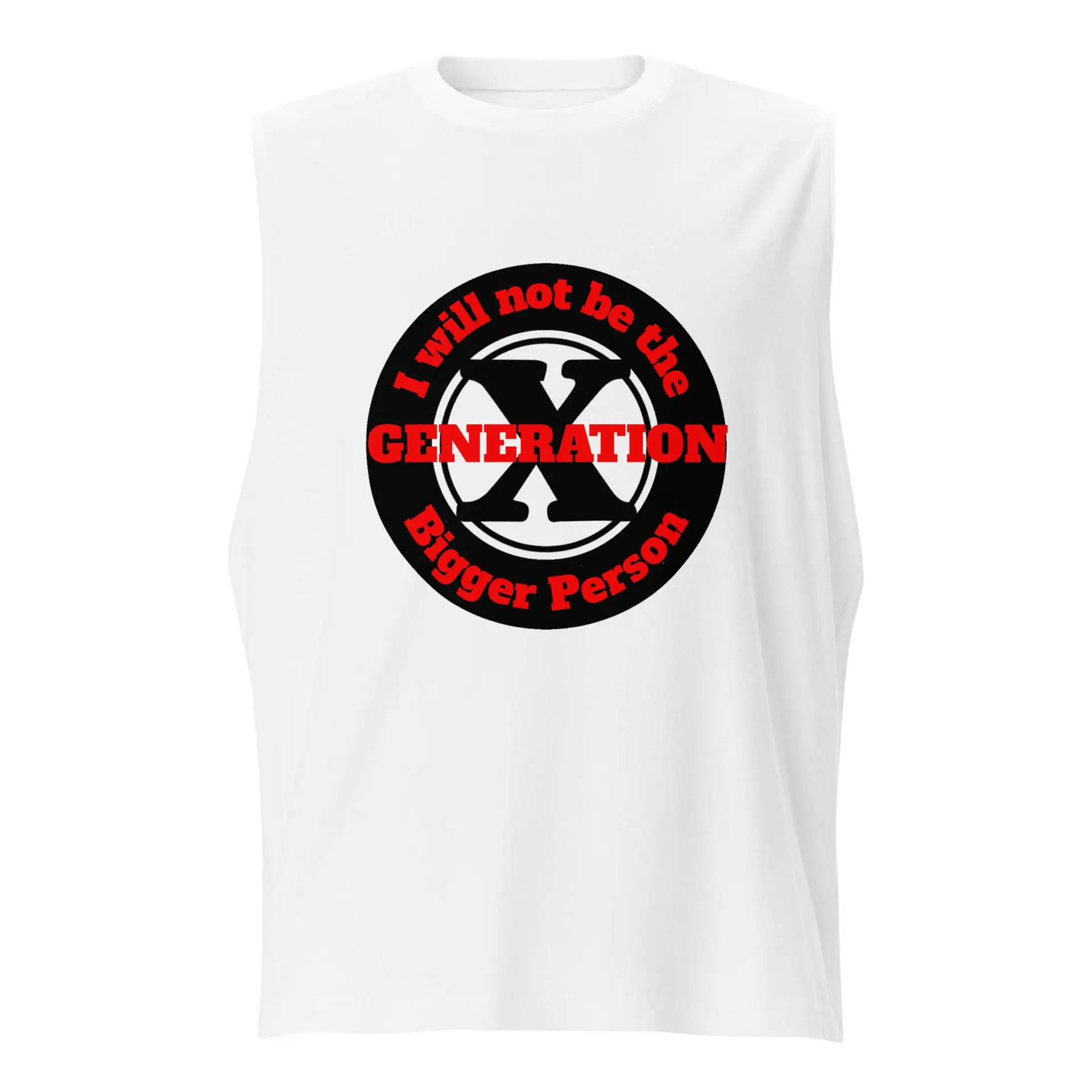 Gen X, Not the Bigger Person Muscle Shirt