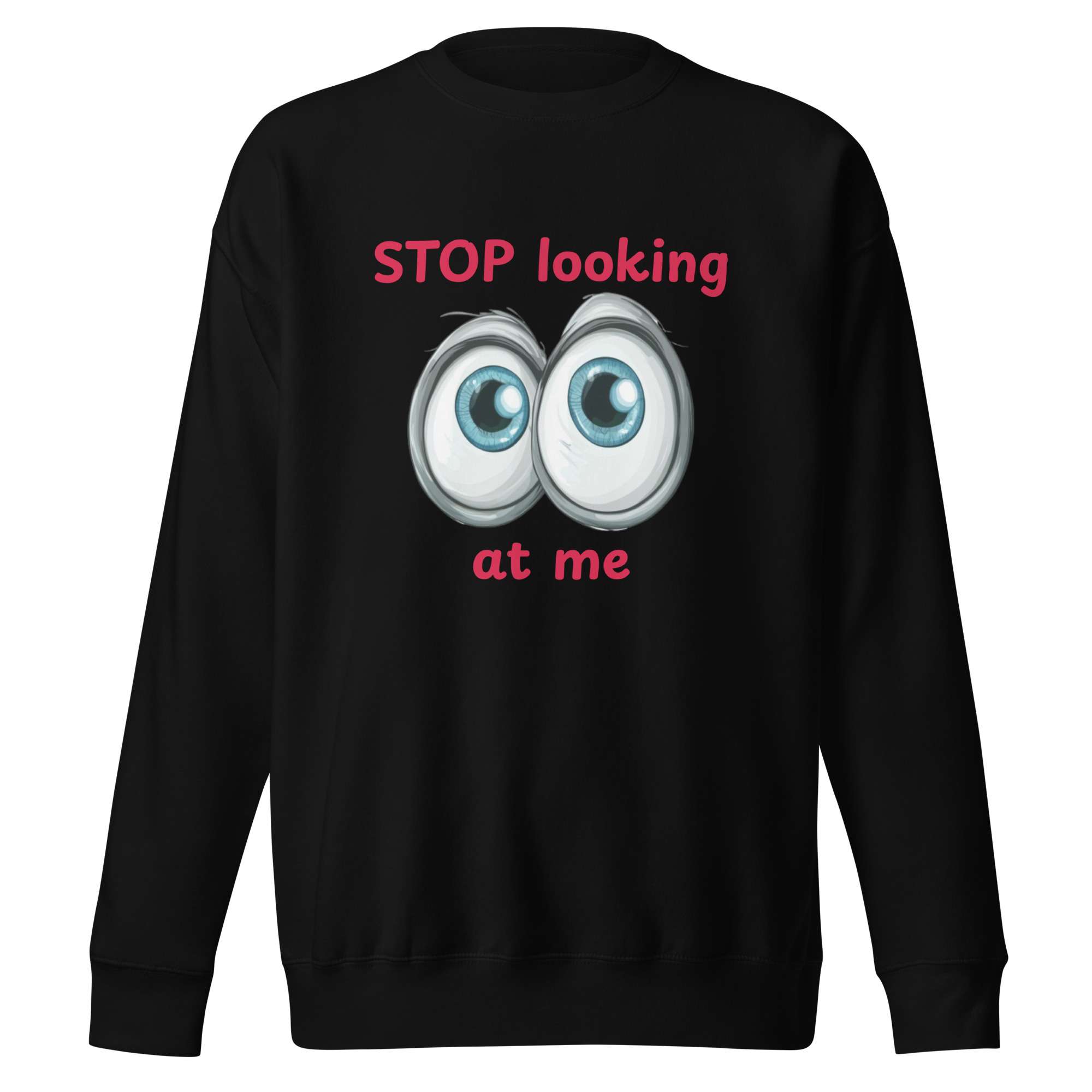 Stop Looking at Me Unisex Premium Sweatshirt