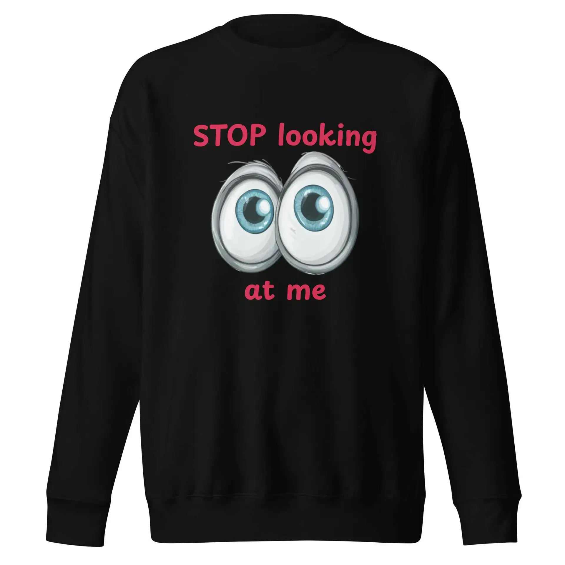 Stop Looking at Me Unisex Premium Sweatshirt