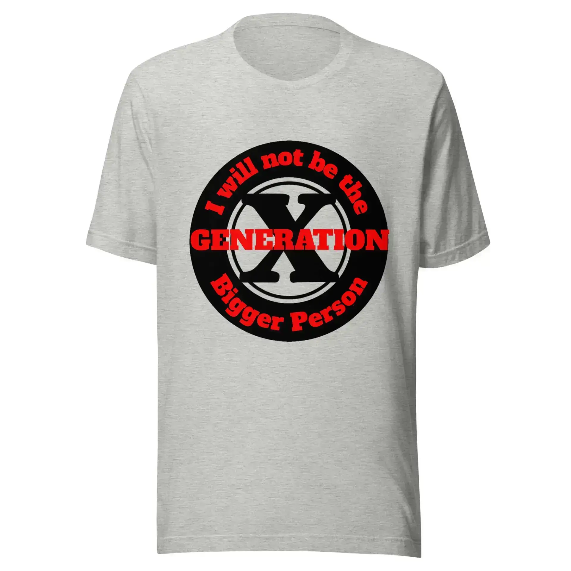 Gen X, Not the Bigger Person Unisex t-shirt