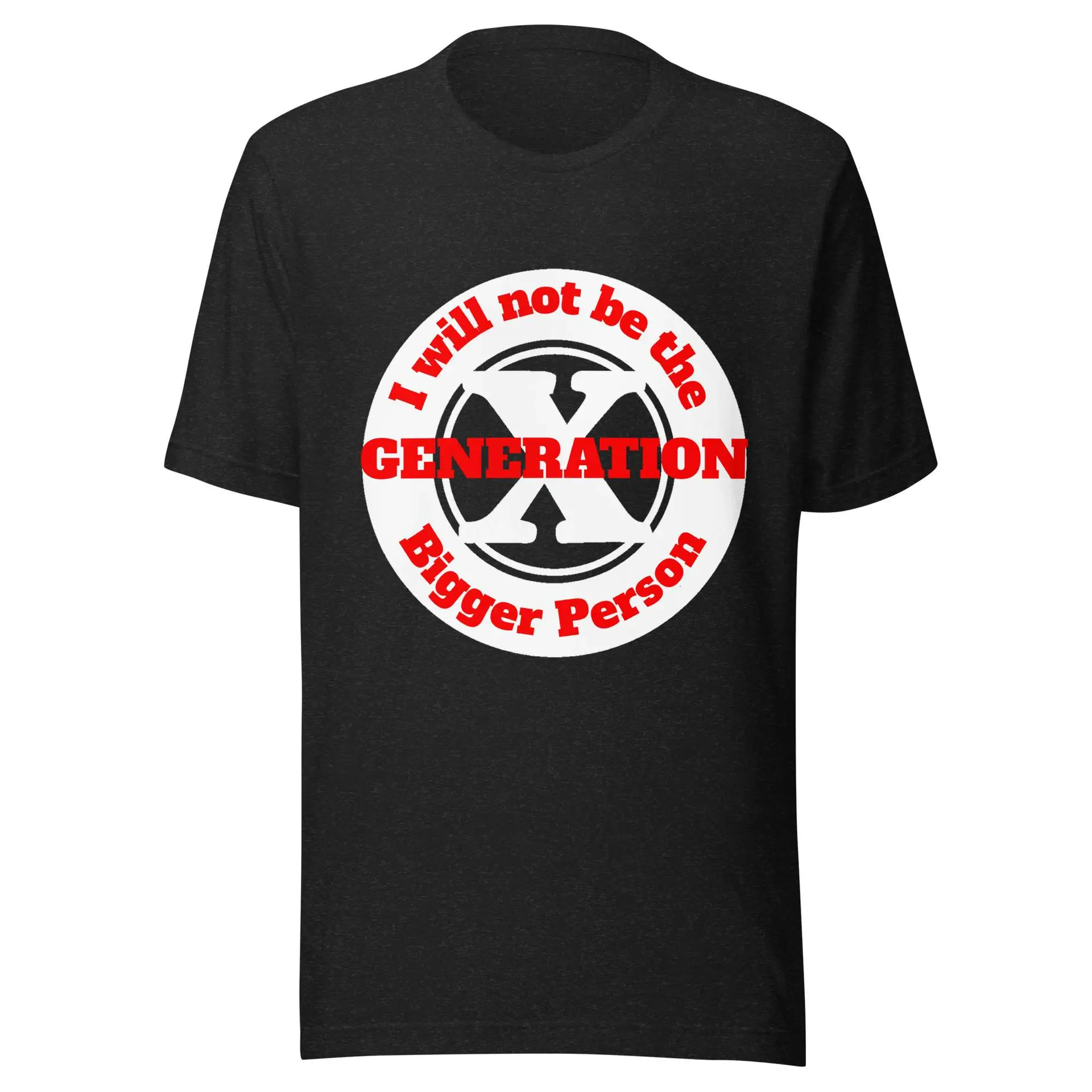 Gen X, Not the Bigger Person Unisex t-shirt