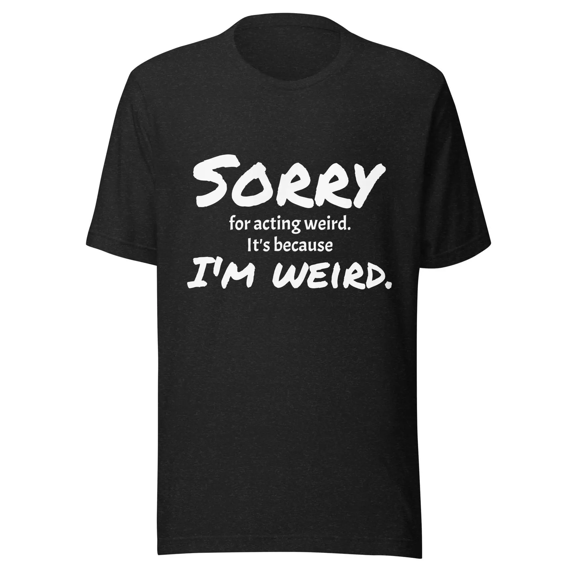 Sorry for Acting Weird Unisex t-shirt