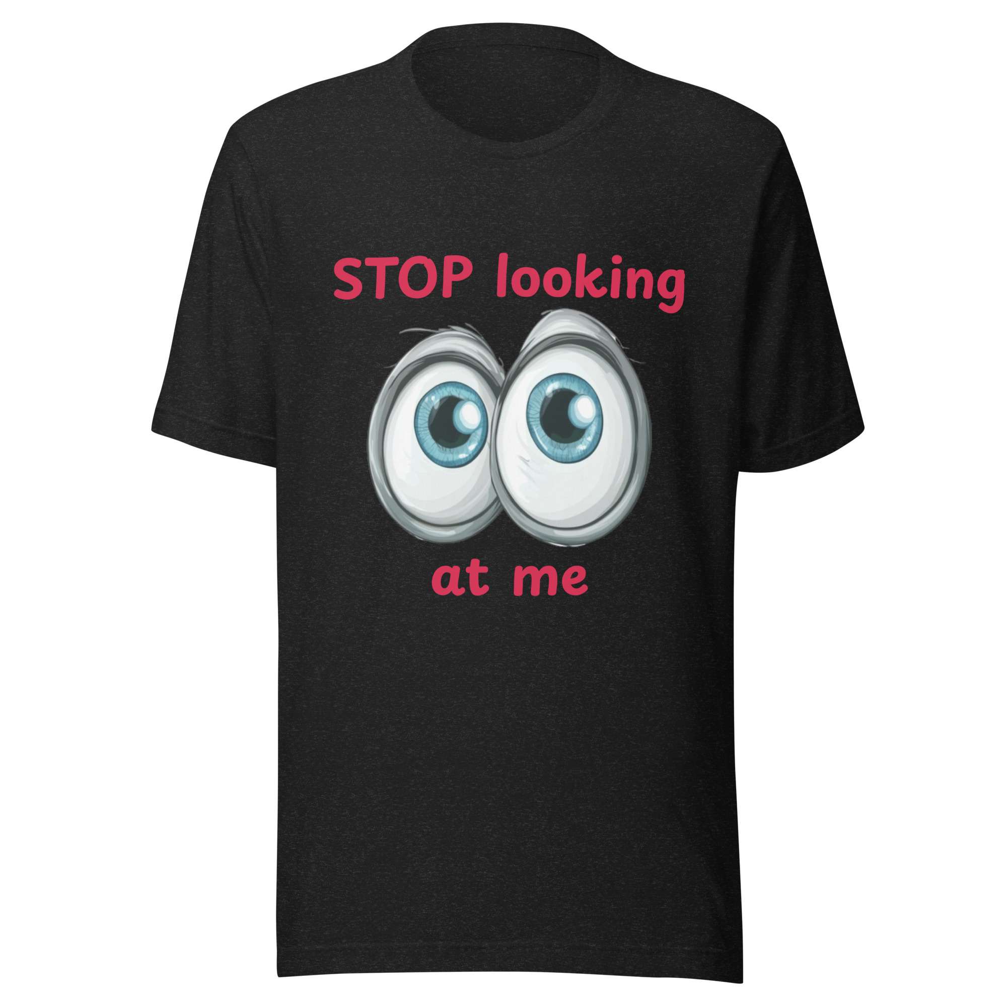 Stop Looking at Me Unisex T-Shirt