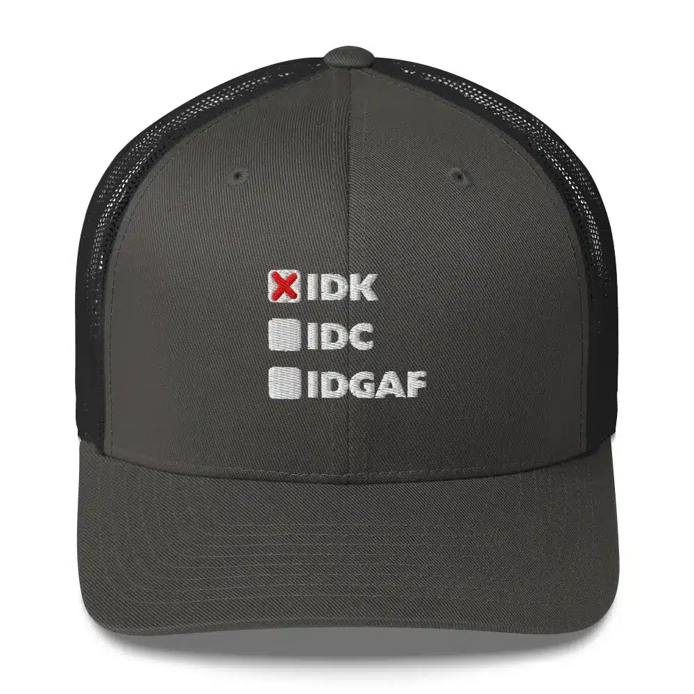 IDK (x), IDC, IDGAF Trucker Cap