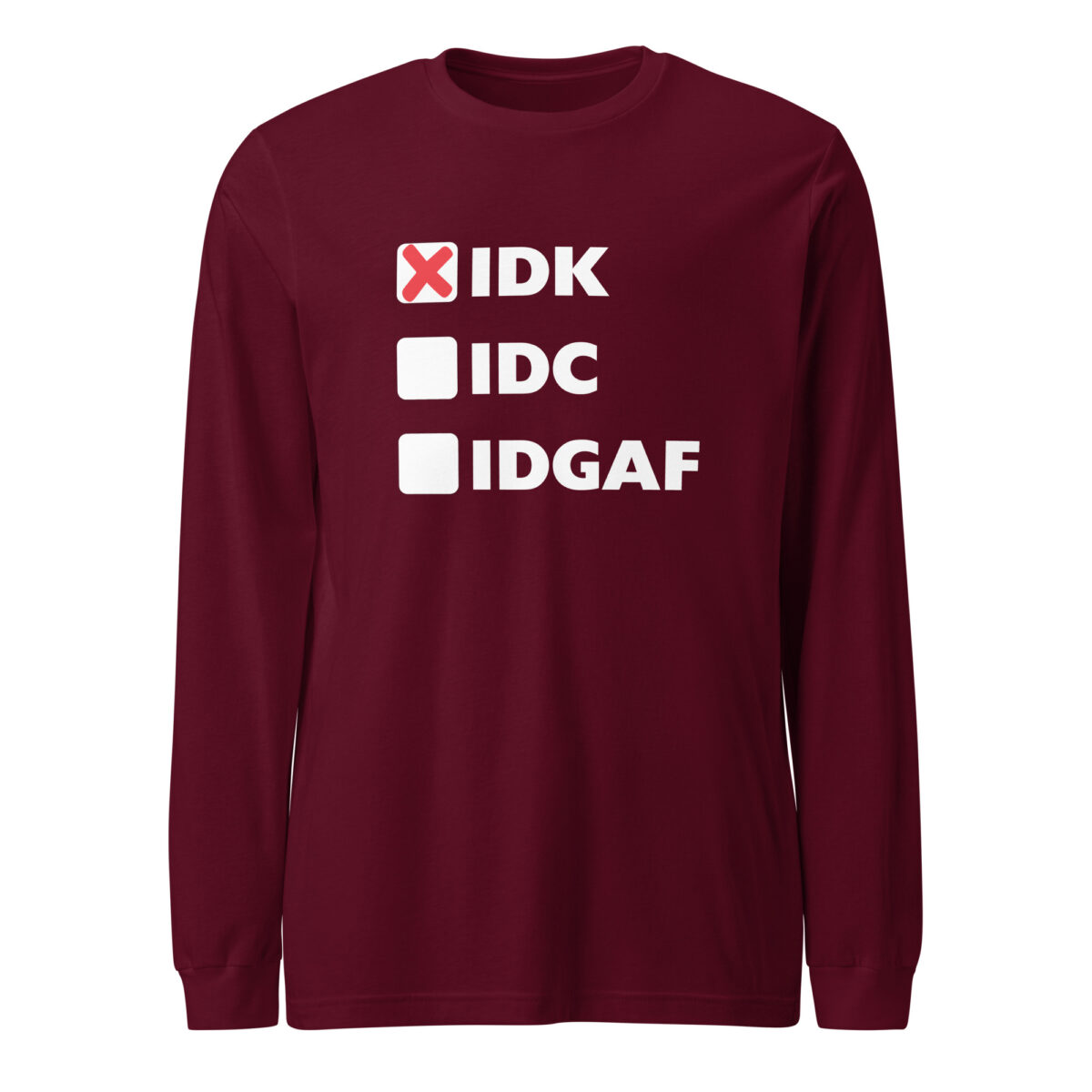 IDK (x), IDC, IDGAF Unisex Long Sleeve Tee