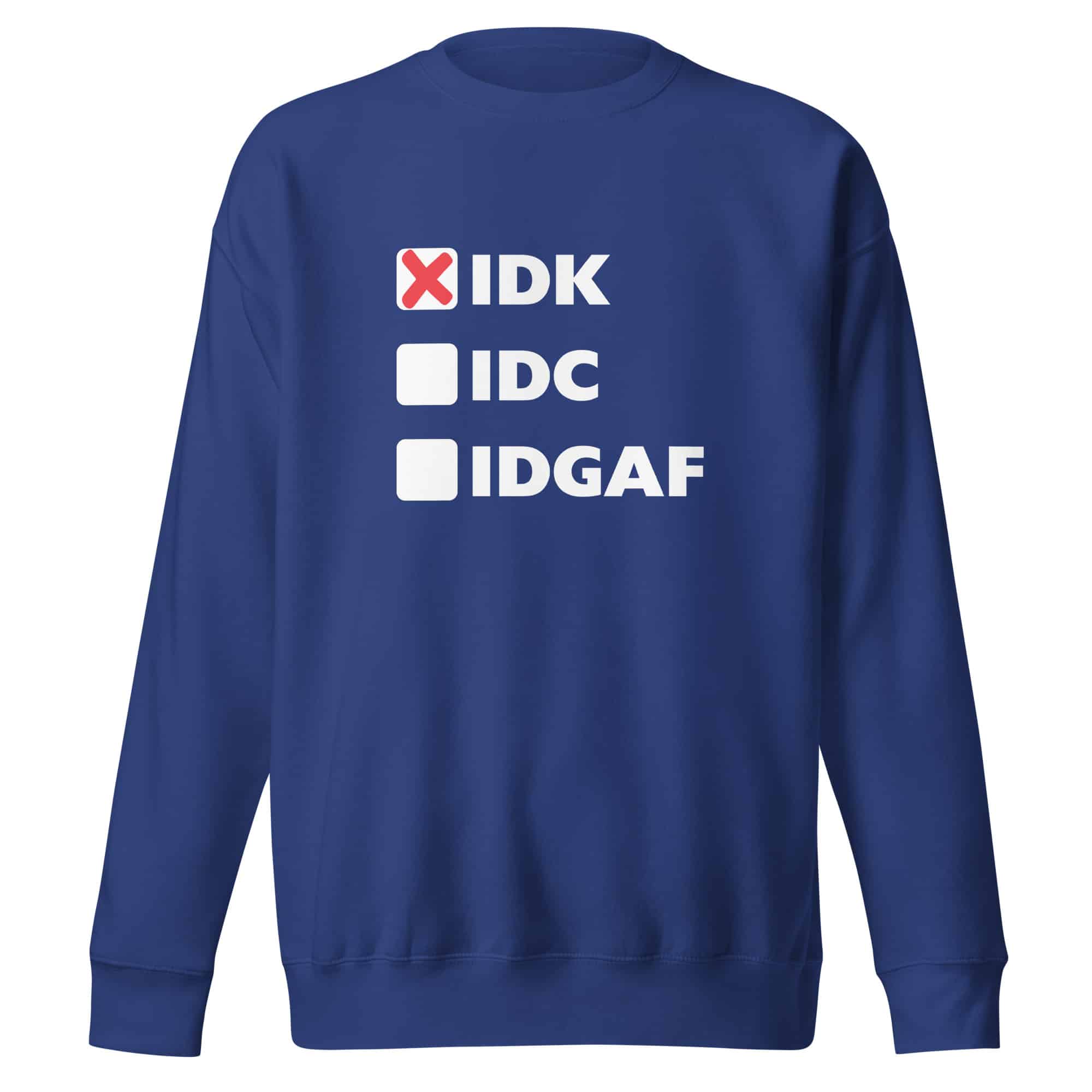 IDK (x), IDC, IDGAF Unisex Premium Sweatshirt